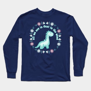 All We Dinosaurs Are Is Dust In The Wind Long Sleeve T-Shirt